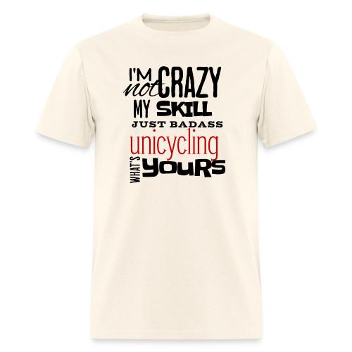 I'm Not Crazy My Skill Just Badass Unicycling - Men's T-Shirt