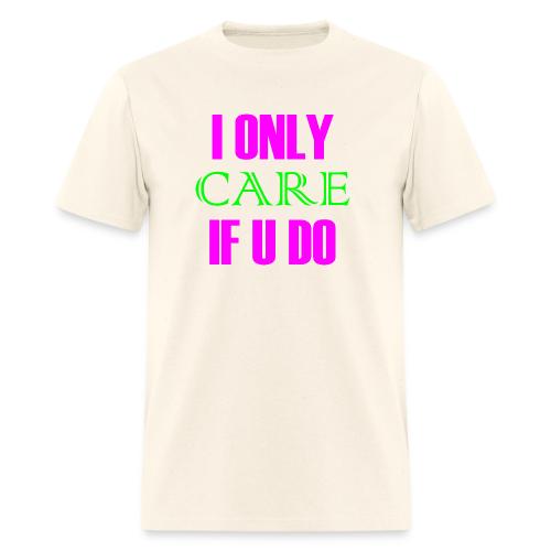 I ONLY CARE IF U DO - Women's Hoodie - Men's T-Shirt