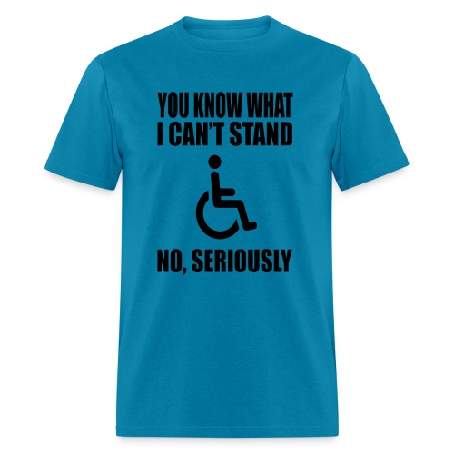 You know what i can't stand. Wheelchair humor * - Men's T-Shirt
