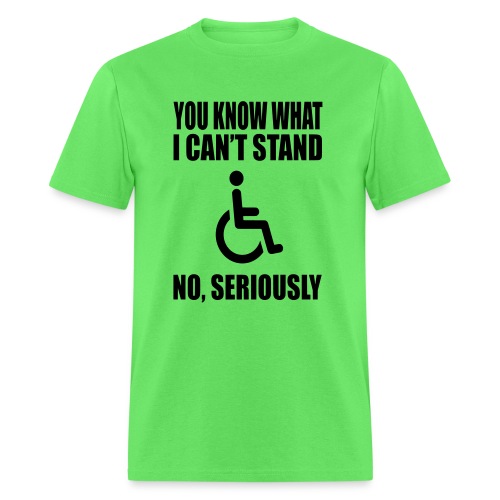 You know what i can't stand. Wheelchair humor * - Men's T-Shirt