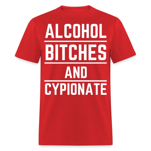 ALCOHOL BITCHES AND CYPIONATE - Men's T-Shirt