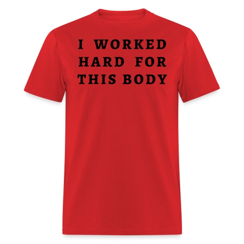 I WORKED HARD FOR THIS BODY (in black letters) - Men's T-Shirt