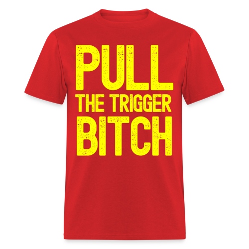 PULL THE TRIGGER BITCH (Yellow version) - Men's T-Shirt