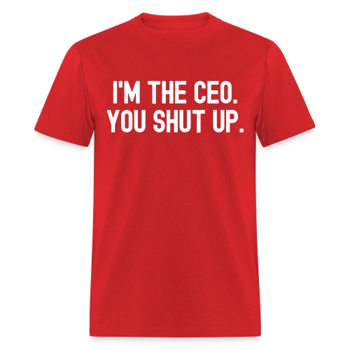 I'm The CEO You Shut Up (white letters on red) - Men's T-Shirt