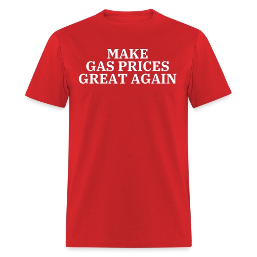 MAKE GAS PRICES GREAT AGAIN - Men's T-Shirt
