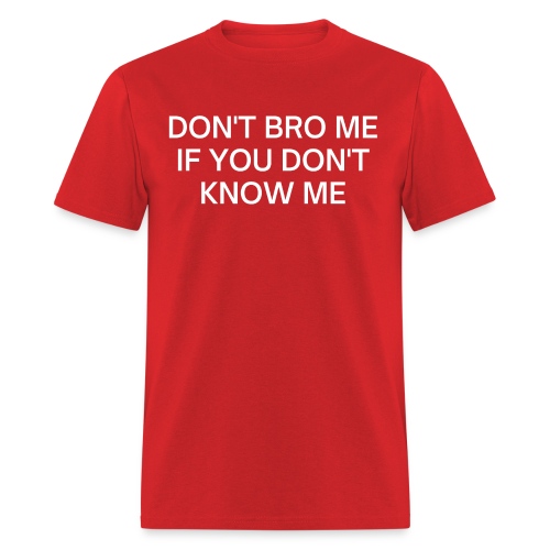 Don't Bro Me If You Don't Know Me - Men's T-Shirt