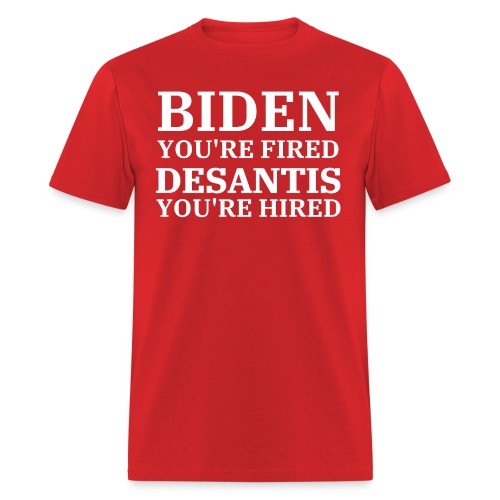 BIDEN You're Fired DESANTIS You're Hired - Men's T-Shirt