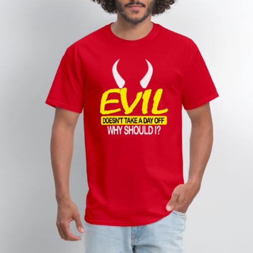 EVIL DOESN'T TAKE A DAY OFF - Men's T-Shirt