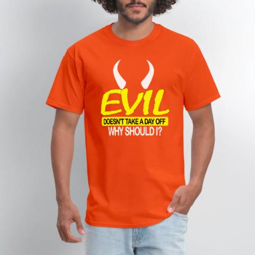EVIL DOESN'T TAKE A DAY OFF - Men's T-Shirt