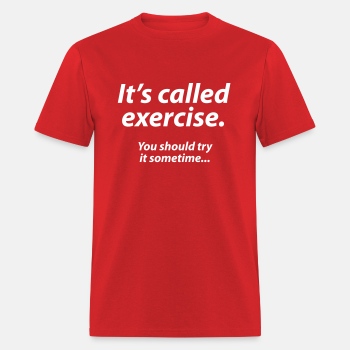 It s called exercise - You should try it sometime - T-shirt for men