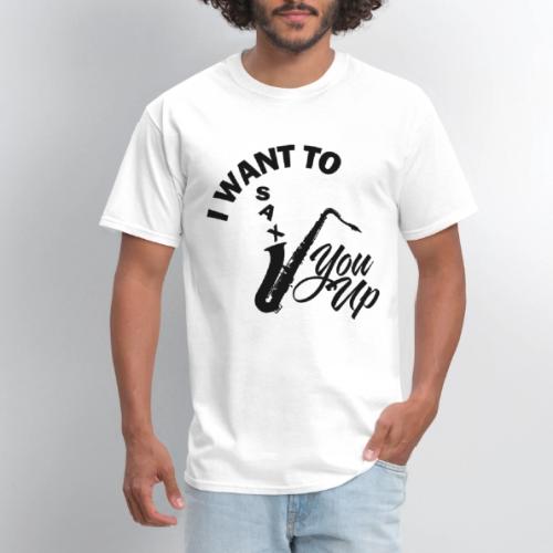 I WANT TO SAX YOU UP - Men's T-Shirt