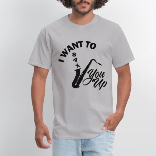 I WANT TO SAX YOU UP - Men's T-Shirt
