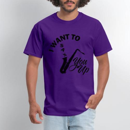 I WANT TO SAX YOU UP - Men's T-Shirt