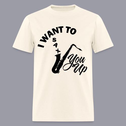 I WANT TO SAX YOU UP - Men's T-Shirt