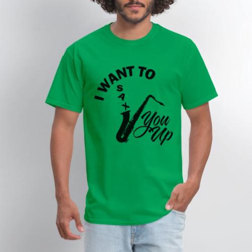 I WANT TO SAX YOU UP - Men's T-Shirt
