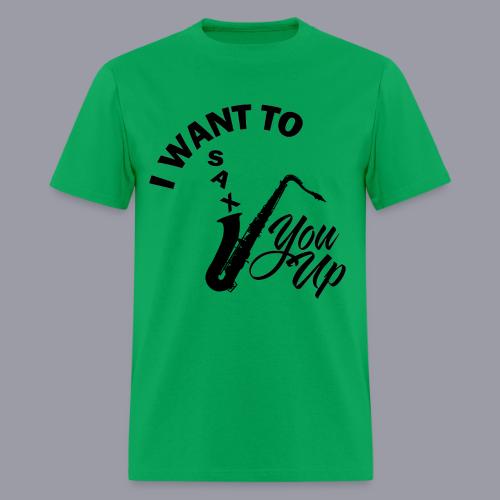 I WANT TO SAX YOU UP - Men's T-Shirt