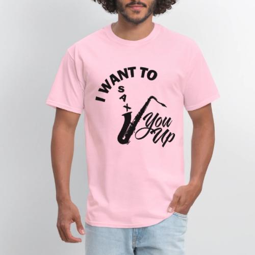 I WANT TO SAX YOU UP - Men's T-Shirt