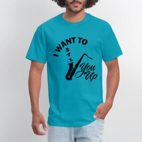 I WANT TO SAX YOU UP - Men's T-Shirt