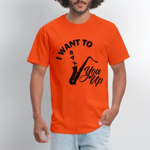 I WANT TO SAX YOU UP - Men's T-Shirt