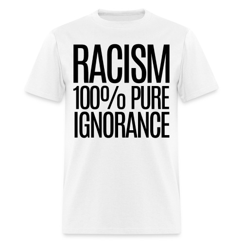 RACISM 100% Pure Ignorance (black letters version) - Men's T-Shirt