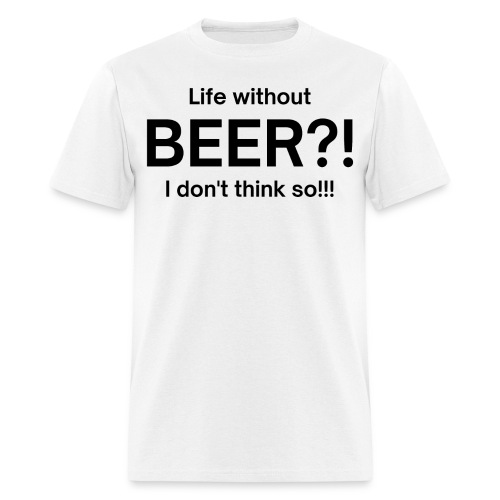 Life without BEER I Don't Think So (in black font) - Men's T-Shirt