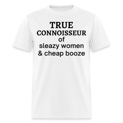 True Connoisseur of Sleazy Women & Cheap Booze - Men's T-Shirt