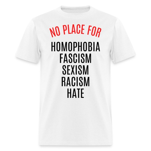NO PLACE FOR HOMOPHOBIA FASCISM SEXISM RACISM HATE - Men's T-Shirt