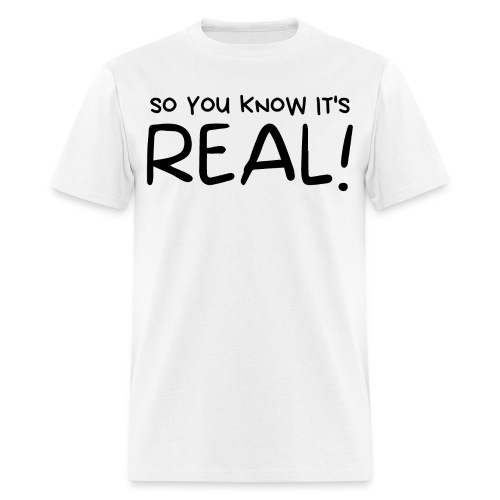 So You Know It's REAL! (in black letters) - Men's T-Shirt