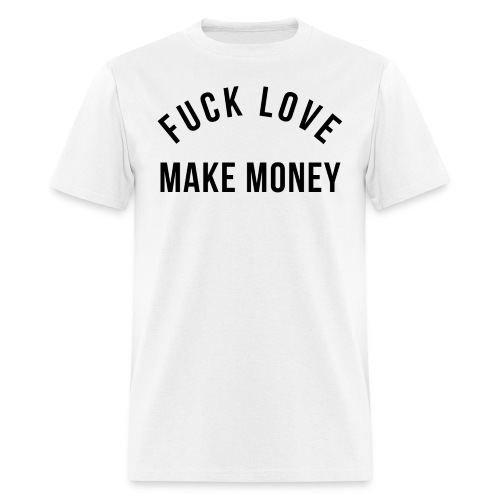 Fuck Love Make MONEY - Men's T-Shirt