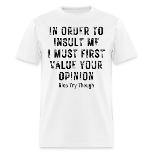 In Order To Insult Me I Must First Value Your... - Men's T-Shirt