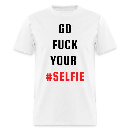 GO FUCK YOUR SELFIE (Black & Red letters) - Men's T-Shirt