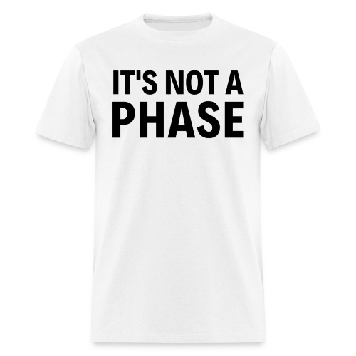It's Not A Phase (in black letters) - Men's T-Shirt