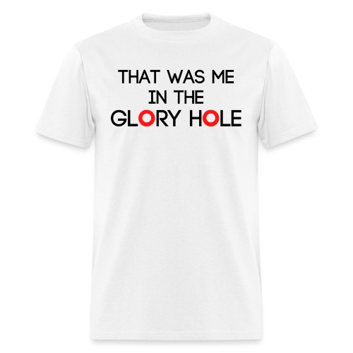 That Was Me In The GLORY HOLE | Novelty Joke Gift - Men's T-Shirt
