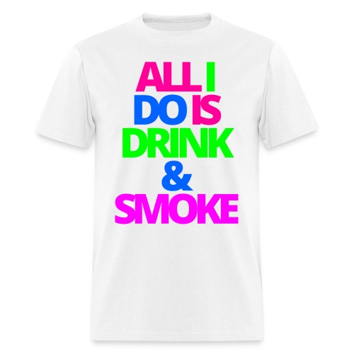 ALL I DO IS DRINK & SMOKE - Men's T-Shirt