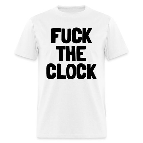 FUCK THE CLOCK - Men's T-Shirt