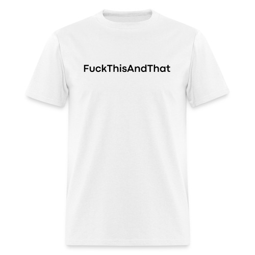 FuckThisAndThat Fuck This And That (black font) - Men's T-Shirt