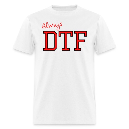 Always DTF (Down To Fuck) - Men's T-Shirt