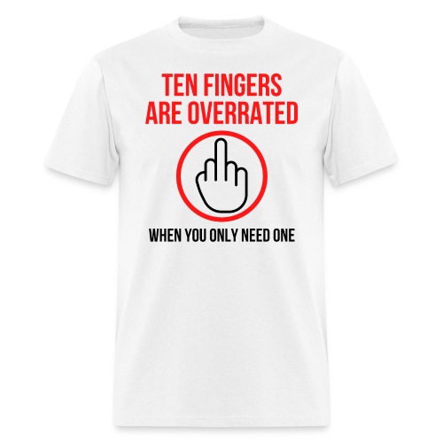 Ten Fingers Are Overrated When You Only Need One - Men's T-Shirt