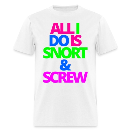 ALL I DO IS SNORT & SCREW - Men's T-Shirt