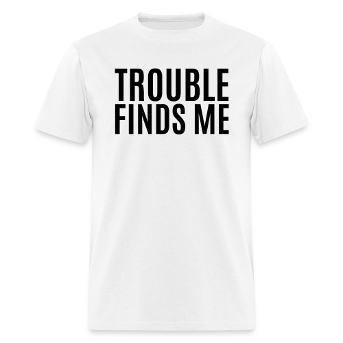TROUBLE FINDS ME(in black letters) - Men's T-Shirt