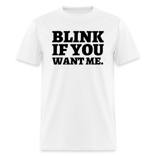 BLINK IF YOU WANT ME (in black letters) - Men's T-Shirt