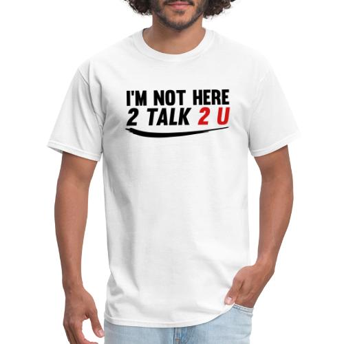 Im Not Here 2 Talk 2 You - Men's T-Shirt