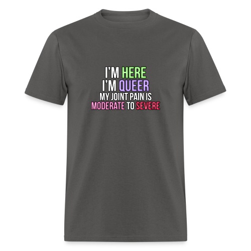 I'm Here, I'm Queer, my joint paint is moderate... - Men's T-Shirt