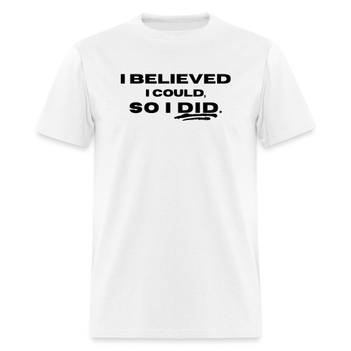 I Believed I Could So I Did by Shelly Shelton - Men's T-Shirt