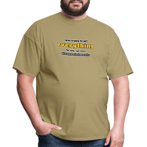 Trying to get everything - got disappointments - Men's T-Shirt