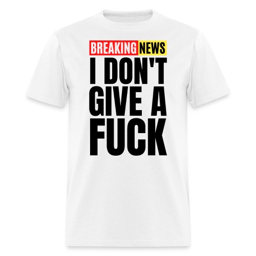Breaking News I Don't Give a Fuck (Black Font) - Men's T-Shirt