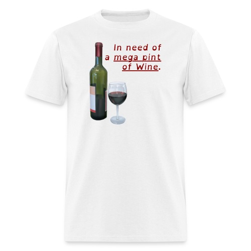 In Need Of A Mega Pint Of Wine | Wine Glass Bottle - Men's T-Shirt