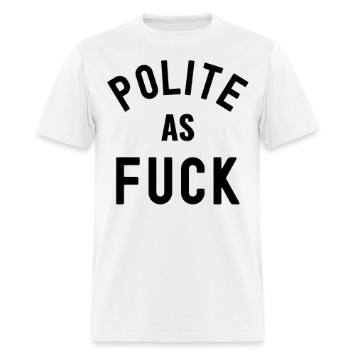 Polite As FUCK (in black letters) - Men's T-Shirt