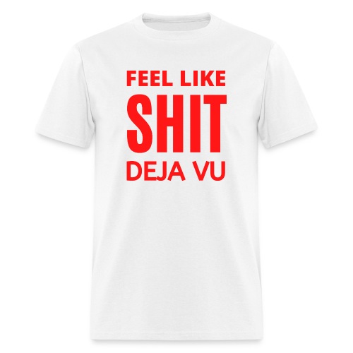 Feel Like SHIT Deja Vu - Men's T-Shirt