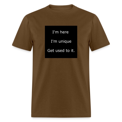 I'M HERE, I'M UNIQUE, GET USED TO IT. - Men's T-Shirt